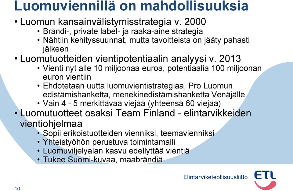 2013 Vienti nyt alle 10 miljoonaa euroa, potentiaalia 100 miljoonan euron vientiin Ehdotetaan uutta luomuvientistrategiaa, Pro Luomun edistämishanketta,