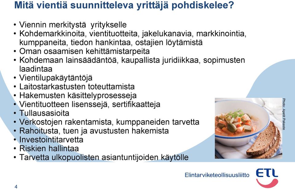 osaamisen kehittämistarpeita Kohdemaan lainsäädäntöä, kaupallista juridiikkaa, sopimusten laadintaa Vientilupakäytäntöjä Laitostarkastusten toteuttamista