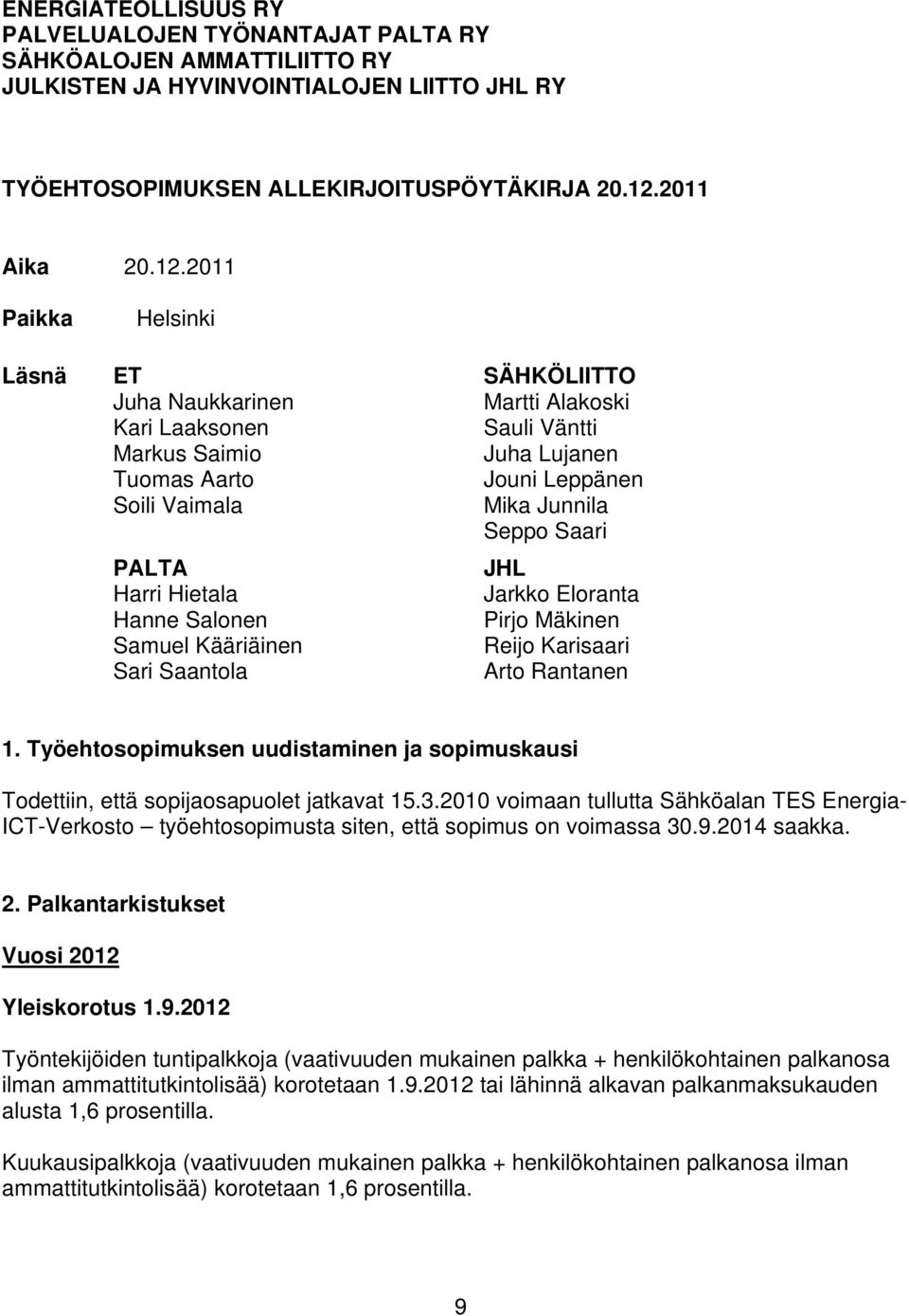 2011 Paikka Helsinki Läsnä ET SÄHKÖLIITTO Juha Naukkarinen Kari Laaksonen Markus Saimio Tuomas Aarto Soili Vaimala Martti Alakoski Sauli Väntti Juha Lujanen Jouni Leppänen Mika Junnila Seppo Saari