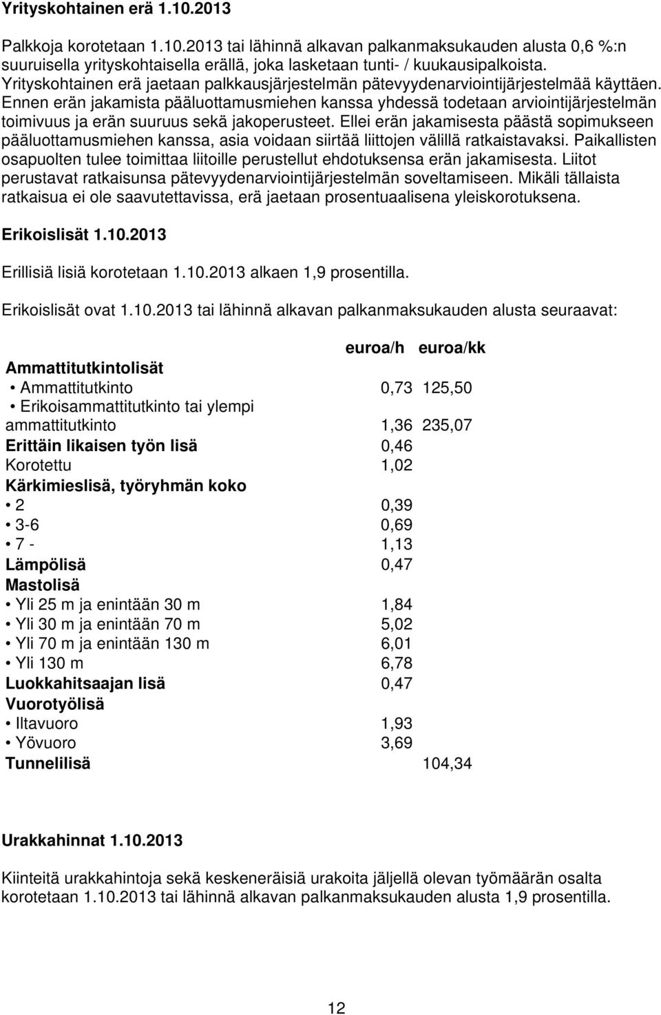 Ennen erän jakamista pääluottamusmiehen kanssa yhdessä todetaan arviointijärjestelmän toimivuus ja erän suuruus sekä jakoperusteet.