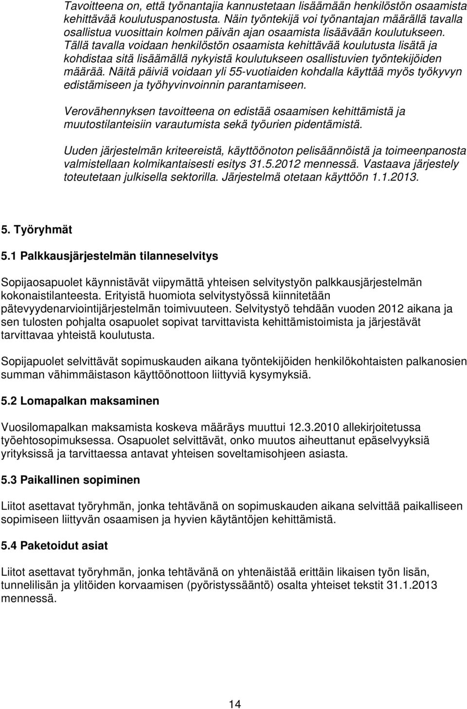 Tällä tavalla voidaan henkilöstön osaamista kehittävää koulutusta lisätä ja kohdistaa sitä lisäämällä nykyistä koulutukseen osallistuvien työntekijöiden määrää.