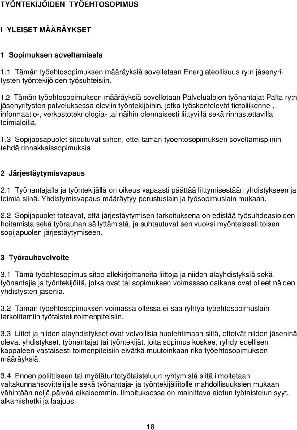 1 Tämän työehtosopimuksen määräyksiä sovelletaan Energiateollisuus ry:n jäsenyritysten työntekijöiden työsuhteisiin. 1.