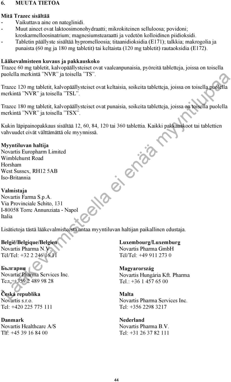 - Tabletin päällyste sisältää hypromelloosia; titaanidioksidia (E171); talkkia; makrogolia ja punaista (60 mg ja 180 mg tabletit) tai keltaista (120 mg tabletit) rautaoksidia (E172).