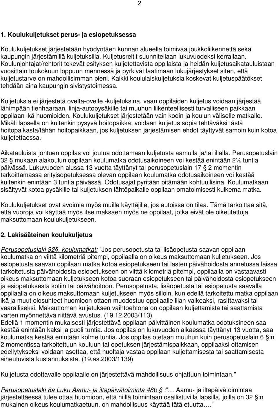 Koulunjohtajat/rehtorit tekevät esityksen kuljetettavista oppilaista ja heidän kuljetusaikatauluistaan vuosittain toukokuun loppuun mennessä ja pyrkivät laatimaan lukujärjestykset siten, että