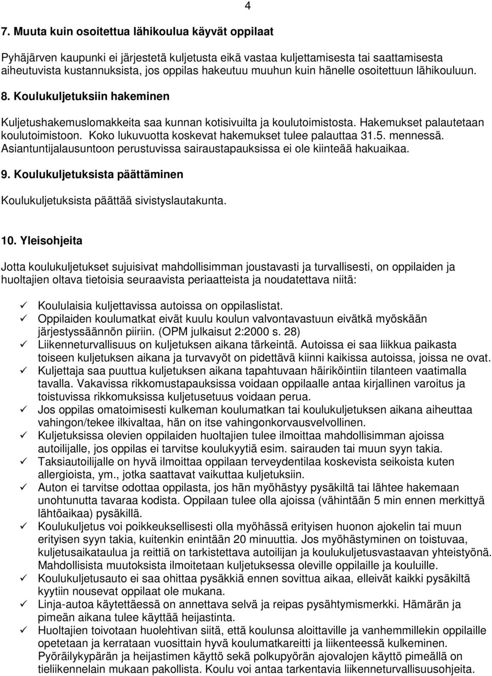Koko lukuvuotta koskevat hakemukset tulee palauttaa 31.5. mennessä. Asiantuntijalausuntoon perustuvissa sairaustapauksissa ei ole kiinteää hakuaikaa. 9.