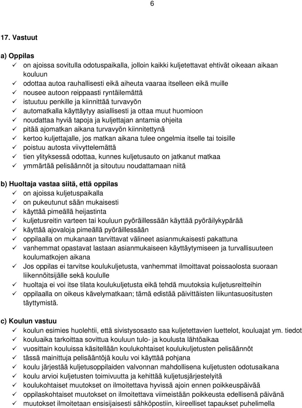 ajomatkan aikana turvavyön kiinnitettynä kertoo kuljettajalle, jos matkan aikana tulee ongelmia itselle tai toisille poistuu autosta viivyttelemättä tien ylityksessä odottaa, kunnes kuljetusauto on