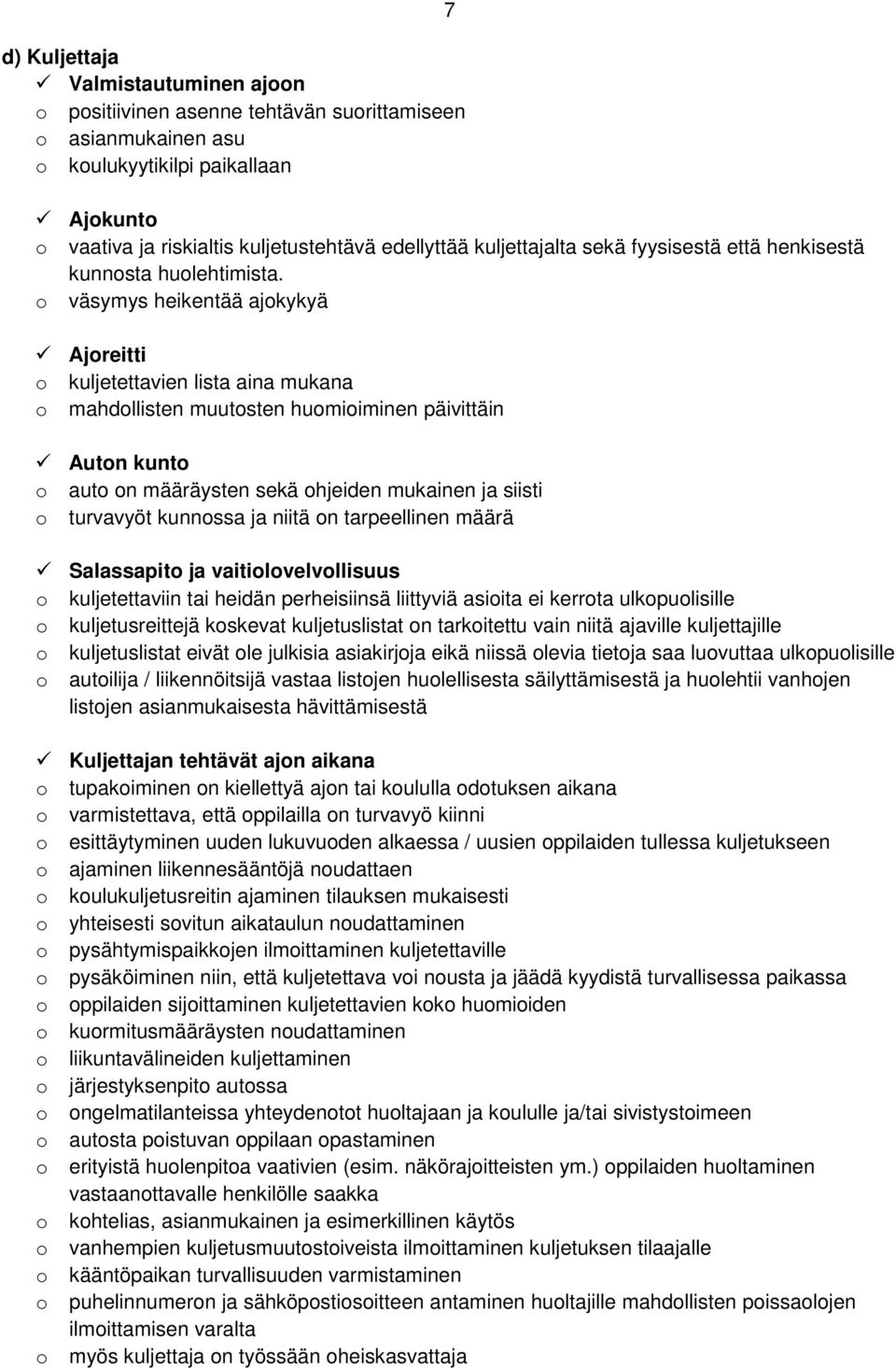 o väsymys heikentää ajokykyä Ajoreitti o kuljetettavien lista aina mukana o mahdollisten muutosten huomioiminen päivittäin Auton kunto o auto on määräysten sekä ohjeiden mukainen ja siisti o