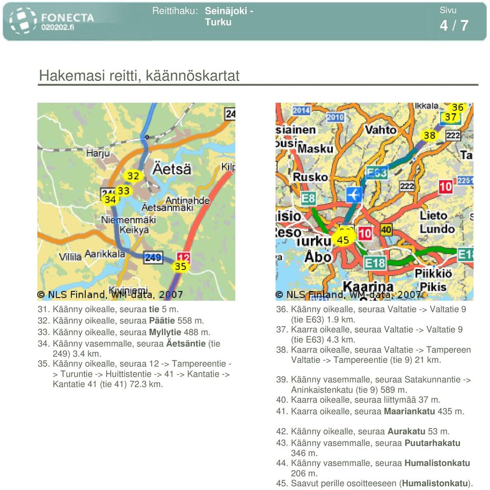 Käänny oikealle, seuraa Valtatie -> Valtatie 9 (tie E63) 1.9 k 37. Kaarra oikealle, seuraa Valtatie -> Valtatie 9 (tie E63) 4.3 k 38.