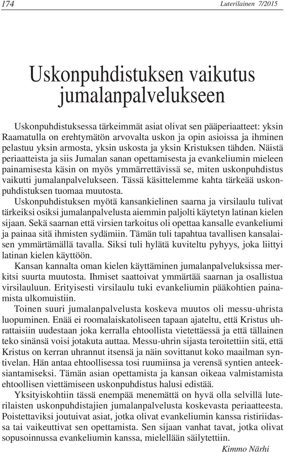Näistä periaatteista ja siis Jumalan sanan opettamisesta ja evankeliumin mieleen painamisesta käsin on myös ymmärrettävissä se, miten uskonpuhdistus vaikutti jumalanpalvelukseen.