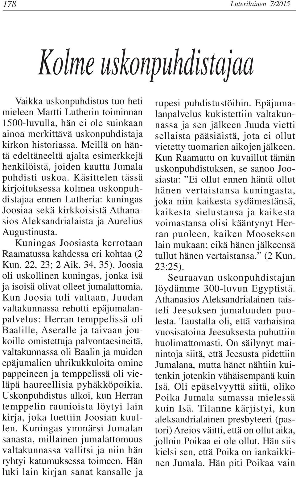 Käsittelen tässä kirjoituksessa kolmea uskonpuhdistajaa ennen Lutheria: kuningas Joosiaa sekä kirkkoisistä Athanasios Aleksandrialaista ja Aurelius Augustinusta.