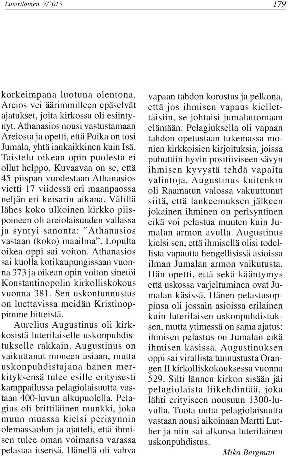 Kuvaavaa on se, että 45 piispan vuodestaan Athanasios vietti 17 viidessä eri maanpaossa neljän eri keisarin aikana.