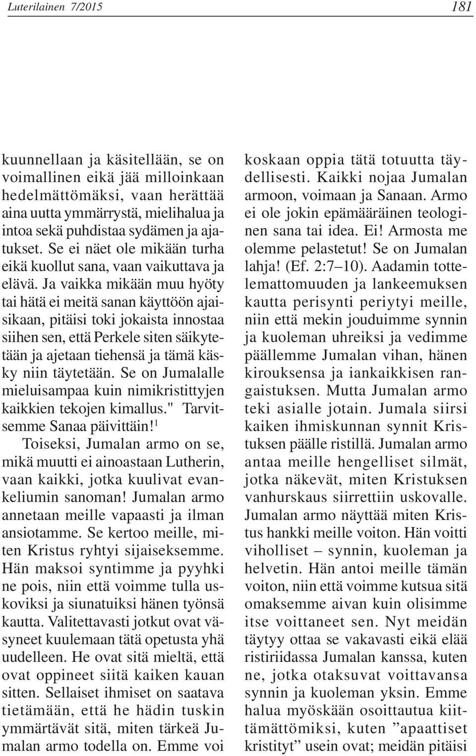 Ja vaikka mikään muu hyöty tai hätä ei meitä sanan käyttöön ajaisikaan, pitäisi toki jokaista innostaa siihen sen, että Perkele siten säikytetään ja ajetaan tiehensä ja tämä käsky niin täytetään.