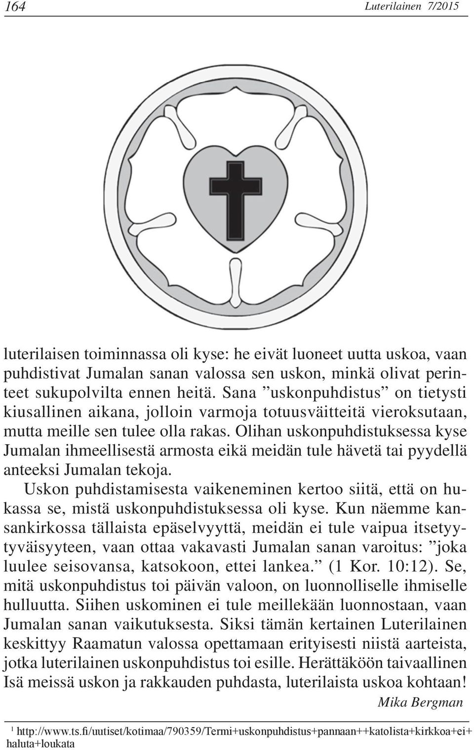 Olihan uskonpuhdistuksessa kyse Jumalan ihmeellisestä armosta eikä meidän tule hävetä tai pyydellä anteeksi Jumalan tekoja.
