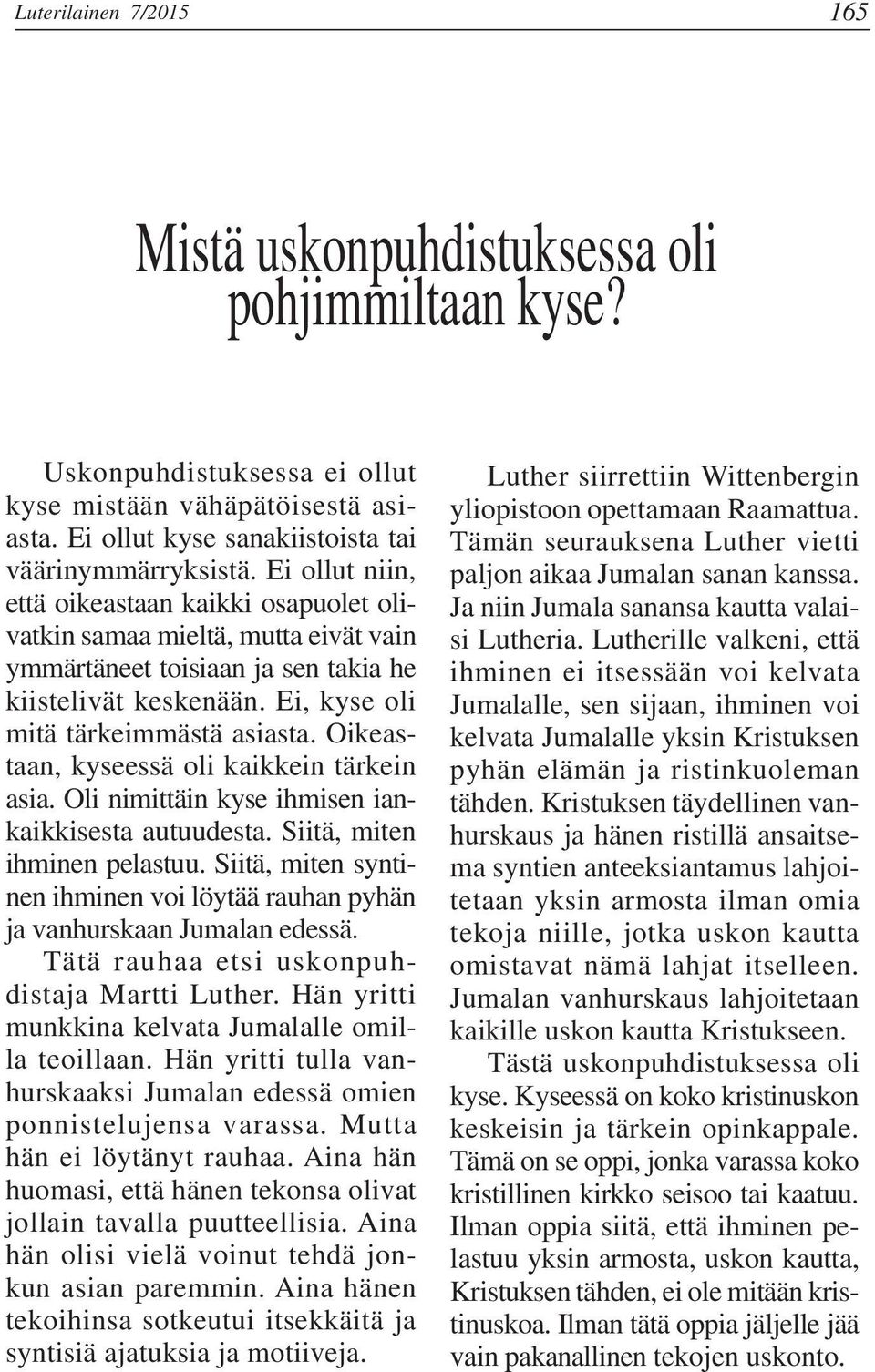 Oikeastaan, kyseessä oli kaikkein tärkein asia. Oli nimittäin kyse ihmisen iankaikkisesta autuudesta. Siitä, miten ihminen pelastuu.