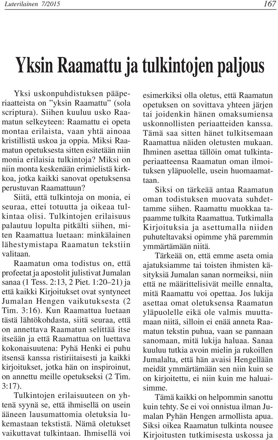 Miksi on niin monta keskenään erimielistä kirkkoa, jotka kaikki sanovat opetuksensa perustuvan Raamattuun? Siitä, että tulkintoja on monia, ei seuraa, ettei totuutta ja oikeaa tulkintaa olisi.