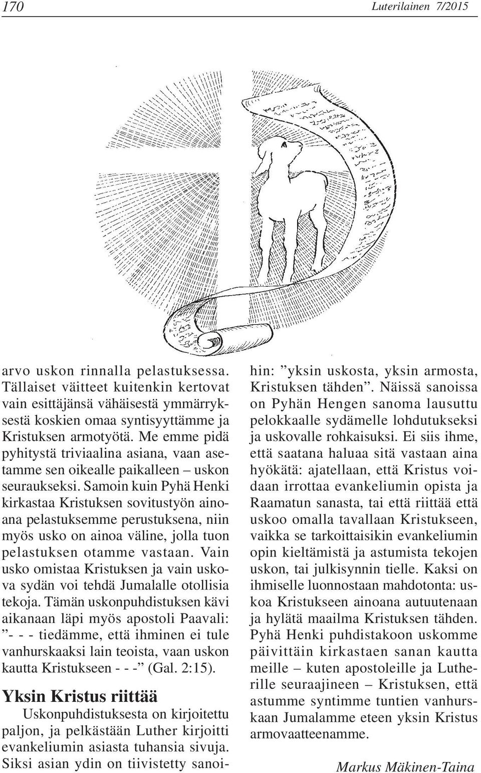 Samoin kuin Pyhä Henki kirkastaa Kristuksen sovitustyön ainoana pelastuksemme perustuksena, niin myös usko on ainoa väline, jolla tuon pelastuksen otamme vastaan.