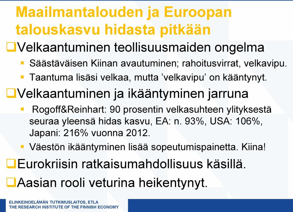 Velkaantuminen ja ikääntyminen jarruna Rogoff&Reinhart: 90 prosentin velkasuhteen ylityksestä seuraa yleensä hidas kasvu, EA: n.