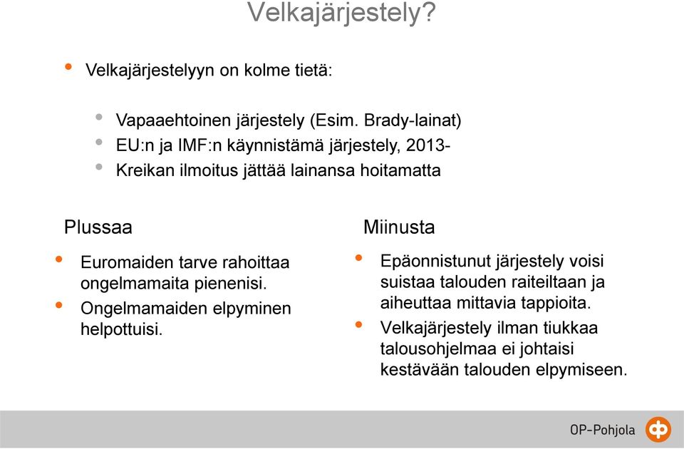 Euromaiden tarve rahoittaa ongelmamaita pienenisi. Ongelmamaiden elpyminen helpottuisi.