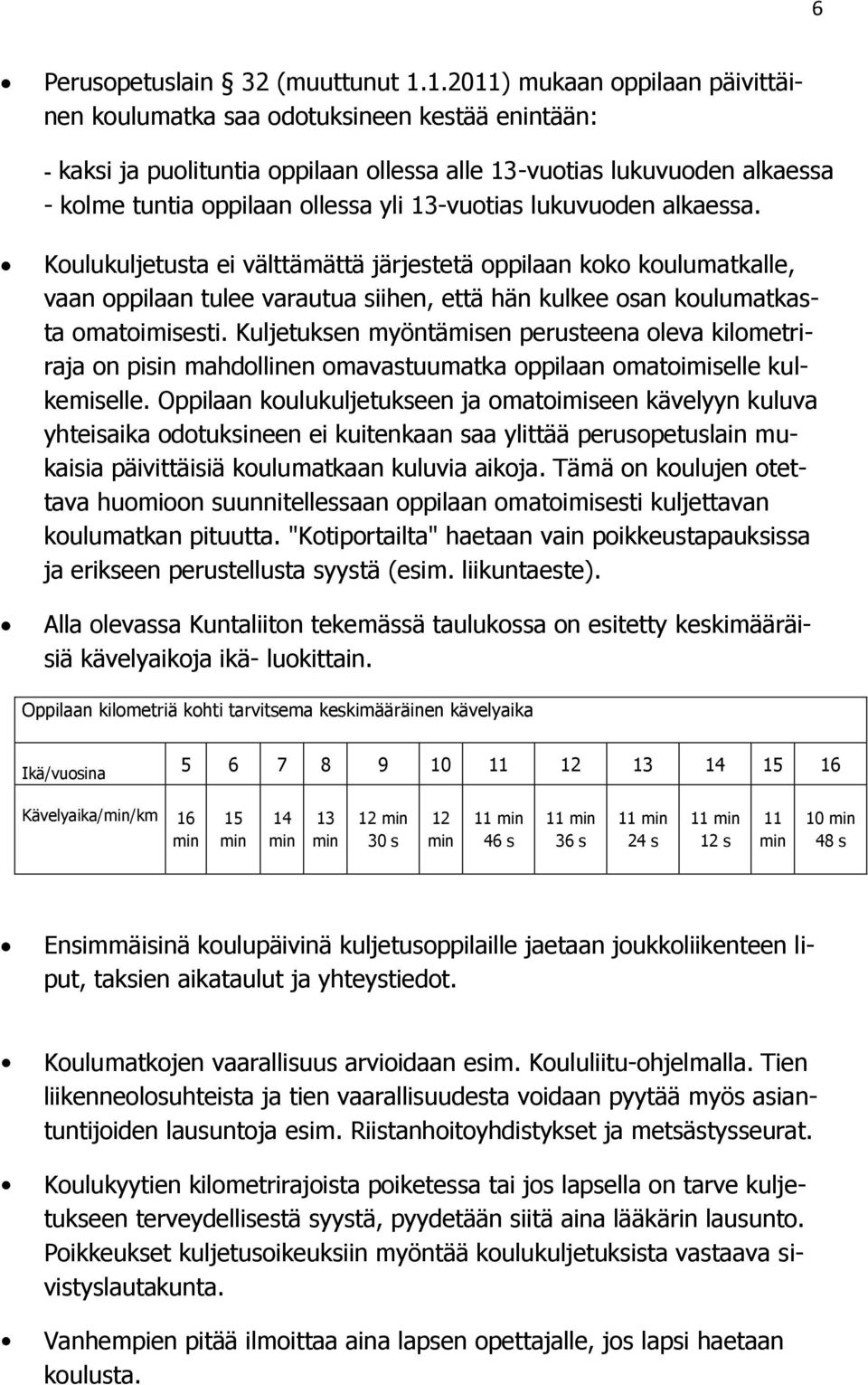13-vuotias lukuvuoden alkaessa. Koulukuljetusta ei välttämättä järjestetä oppilaan koko koulumatkalle, vaan oppilaan tulee varautua siihen, että hän kulkee osan koulumatkasta omatoimisesti.