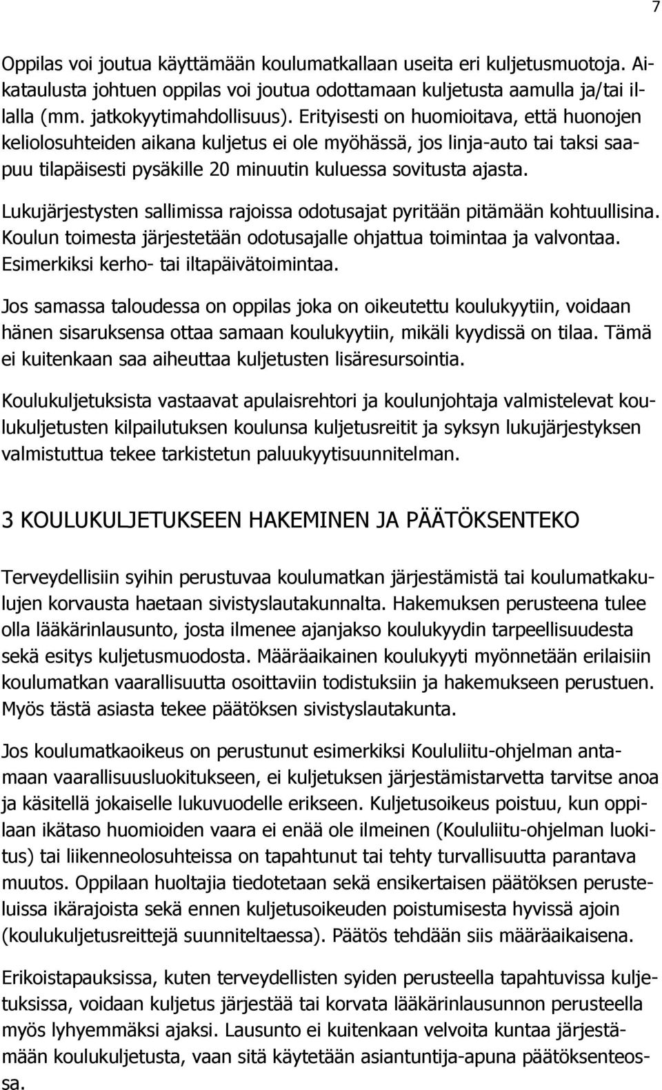 Lukujärjestysten sallimissa rajoissa odotusajat pyritään pitämään kohtuullisina. Koulun toimesta järjestetään odotusajalle ohjattua toimintaa ja valvontaa. Esimerkiksi kerho- tai iltapäivätoimintaa.