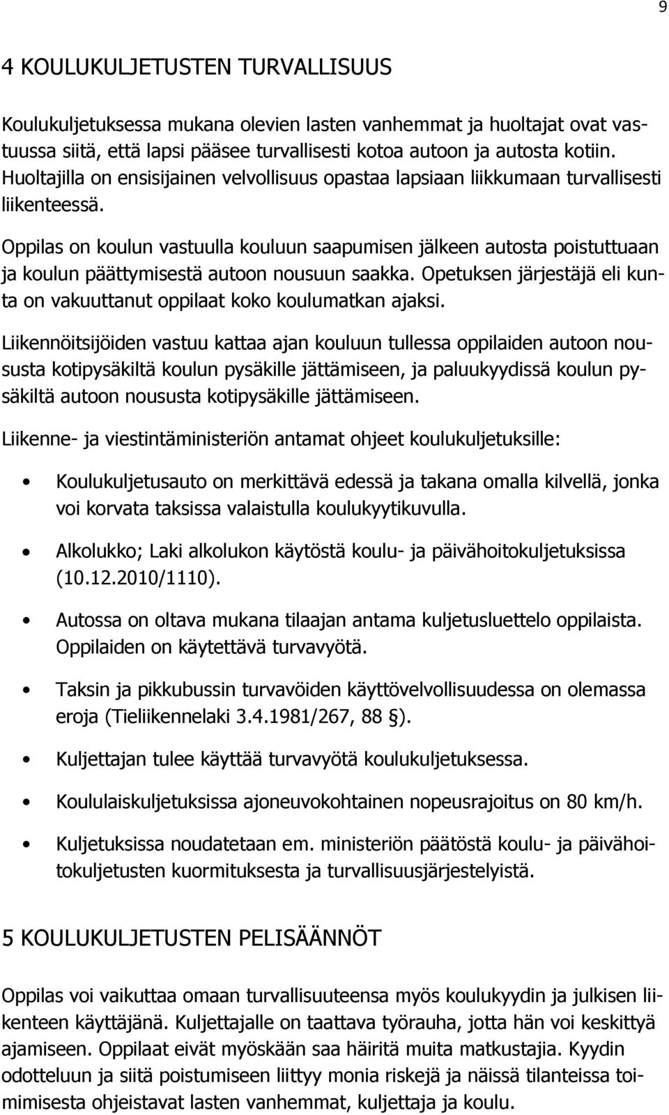 Oppilas on koulun vastuulla kouluun saapumisen jälkeen autosta poistuttuaan ja koulun päättymisestä autoon nousuun saakka.