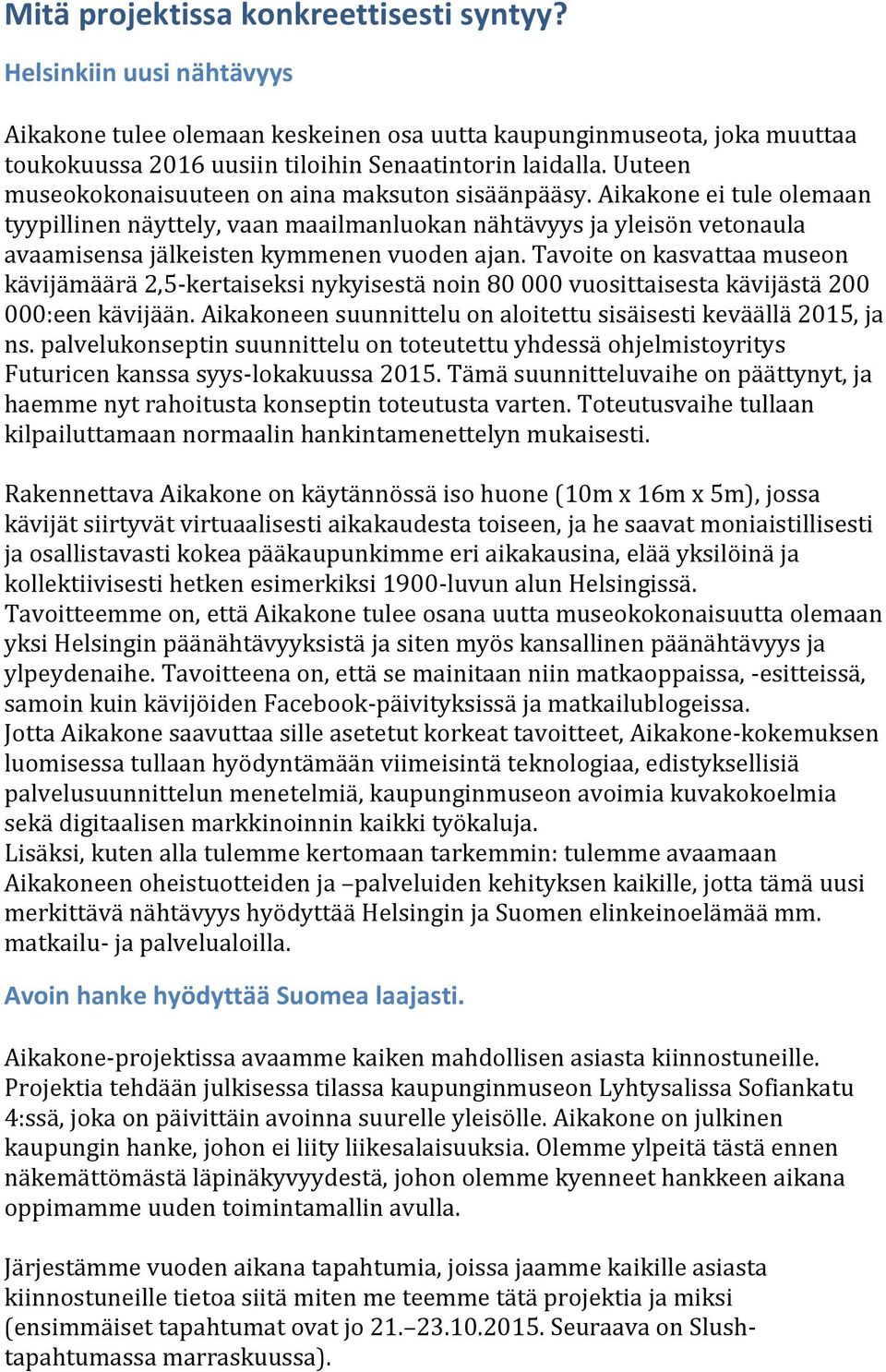 Tavoite on kasvattaa museon kävijämäärä 2,5-kertaiseksi nykyisestä noin 80 000 vuosittaisesta kävijästä 200 000:een kävijään. Aikakoneen suunnittelu on aloitettu sisäisesti keväällä 2015, ja ns.