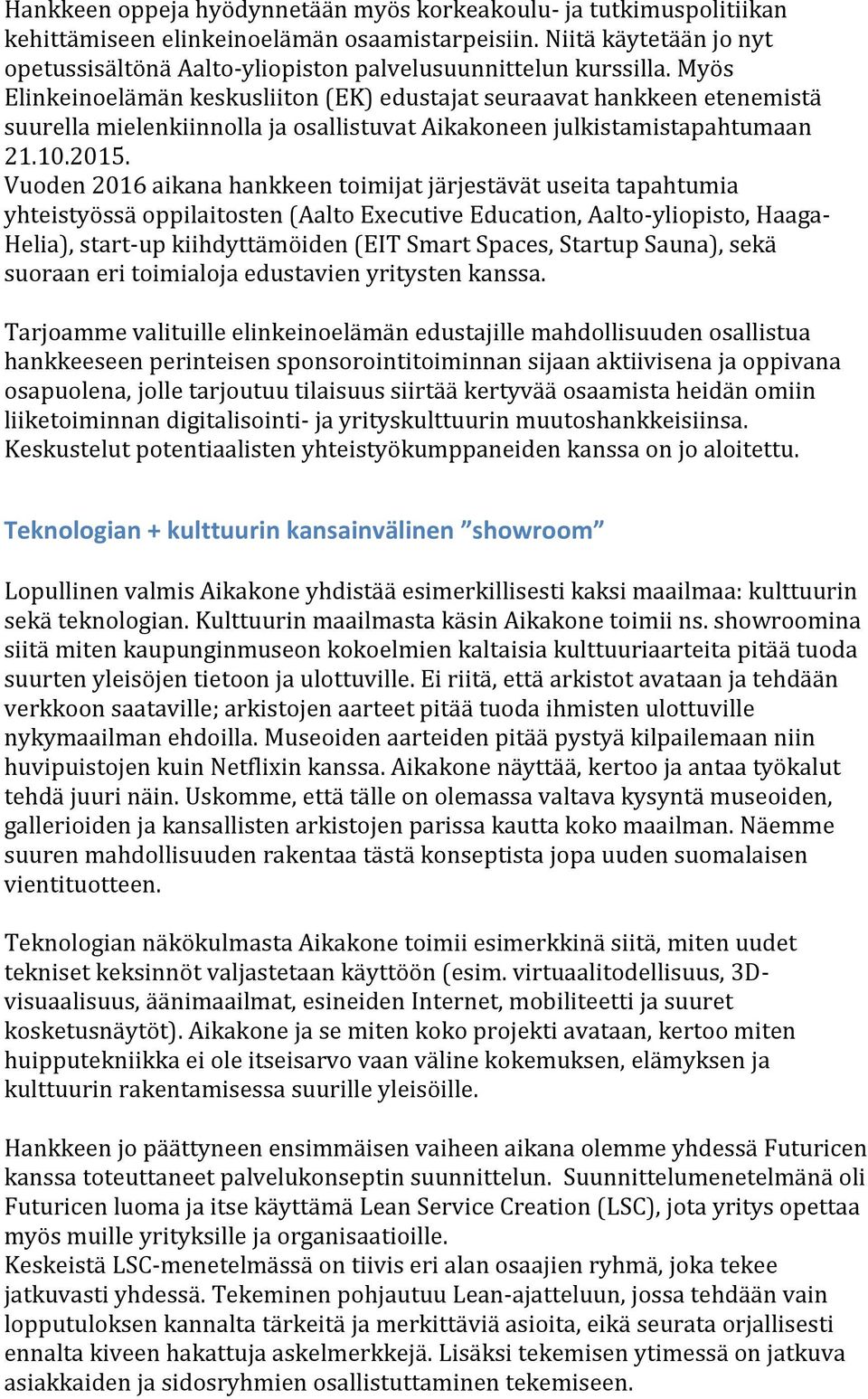 Myös Elinkeinoelämän keskusliiton (EK) edustajat seuraavat hankkeen etenemistä suurella mielenkiinnolla ja osallistuvat Aikakoneen julkistamistapahtumaan 21.10.2015.