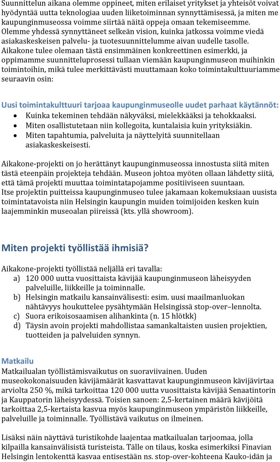 Aikakone tulee olemaan tästä ensimmäinen konkreettinen esimerkki, ja oppimamme suunnitteluprosessi tullaan viemään kaupunginmuseon muihinkin toimintoihin, mikä tulee merkittävästi muuttamaan koko