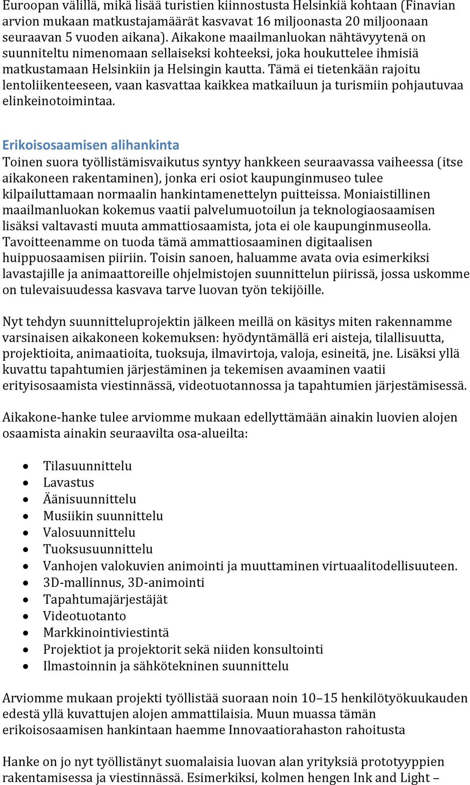 Tämä ei tietenkään rajoitu lentoliikenteeseen, vaan kasvattaa kaikkea matkailuun ja turismiin pohjautuvaa elinkeinotoimintaa.