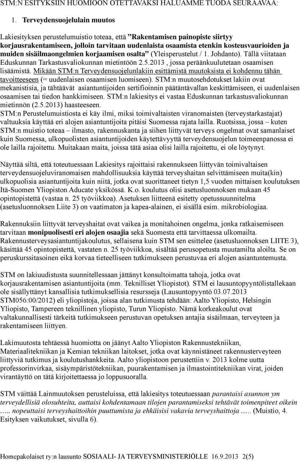 muiden sisäilmaongelmien korjaamisen osalta (Yleisperustelut / 1. Johdanto). Tällä viitataan Eduskunnan Tarkastusvaliokunnan mietintöön 2.5.2013, jossa peräänkuulutetaan osaamisen lisäämistä.