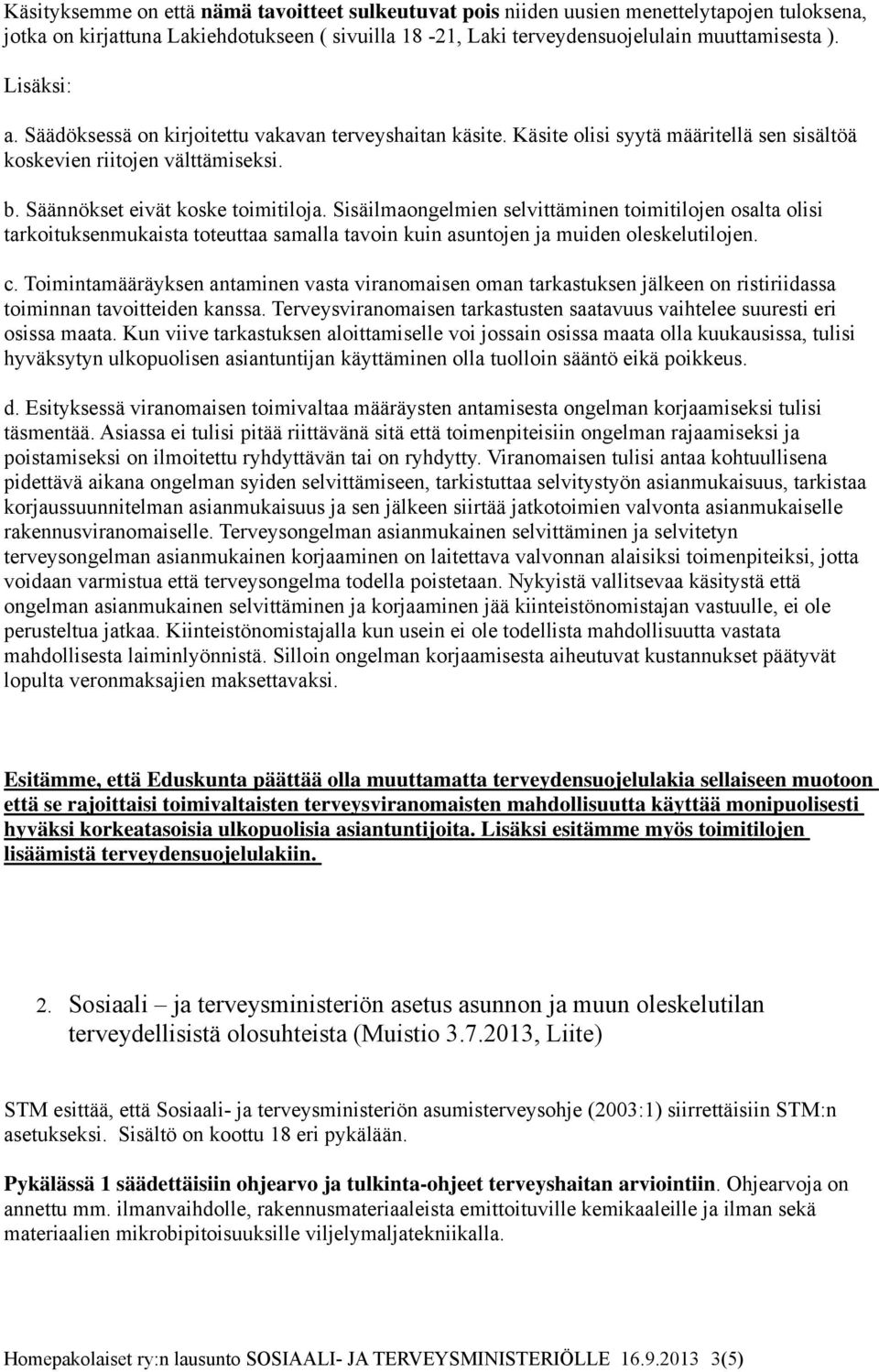 Sisäilmaongelmien selvittäminen toimitilojen osalta olisi tarkoituksenmukaista toteuttaa samalla tavoin kuin asuntojen ja muiden oleskelutilojen. c.