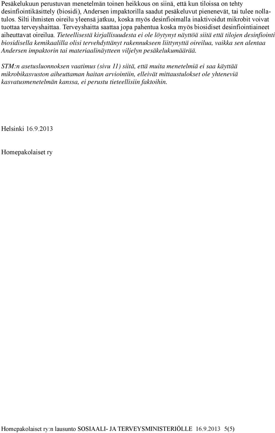 Terveyshaitta saattaa jopa pahentua koska myös biosidiset desinfiointiaineet aiheuttavat oireilua.
