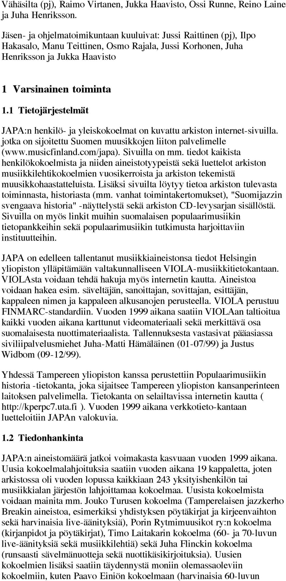 1 Tietojärjestelmät JAPA:n henkilö- ja yleiskokoelmat on kuvattu arkiston internet-sivuilla. jotka on sijoitettu Suomen muusikkojen liiton palvelimelle (www.musicfinland.com/japa). Sivuilla on mm.