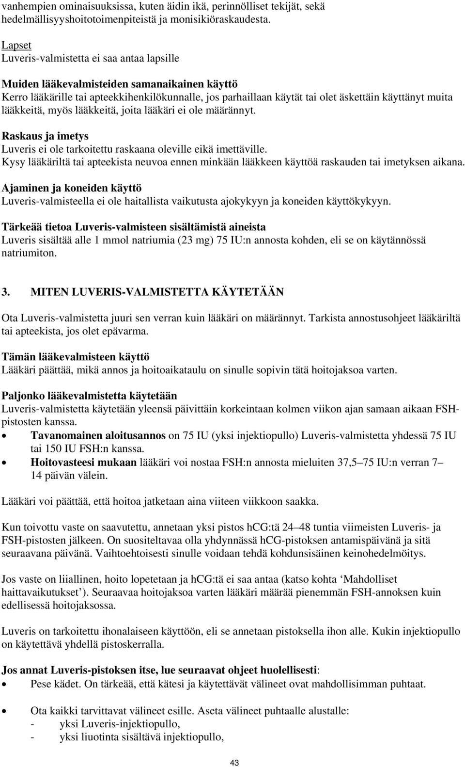 lääkkeitä, myös lääkkeitä, joita lääkäri ei ole määrännyt. Raskaus ja imetys Luveris ei ole tarkoitettu raskaana oleville eikä imettäville.