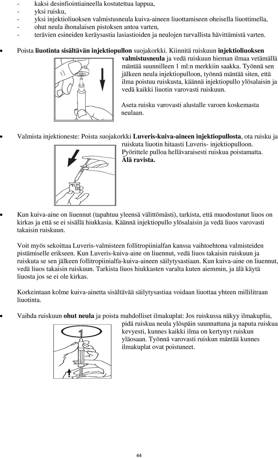 Kiinnitä ruiskuun injektioliuoksen valmistusneula ja vedä ruiskuun hieman ilmaa vetämällä mäntää suunnilleen 1 ml:n merkkiin saakka.