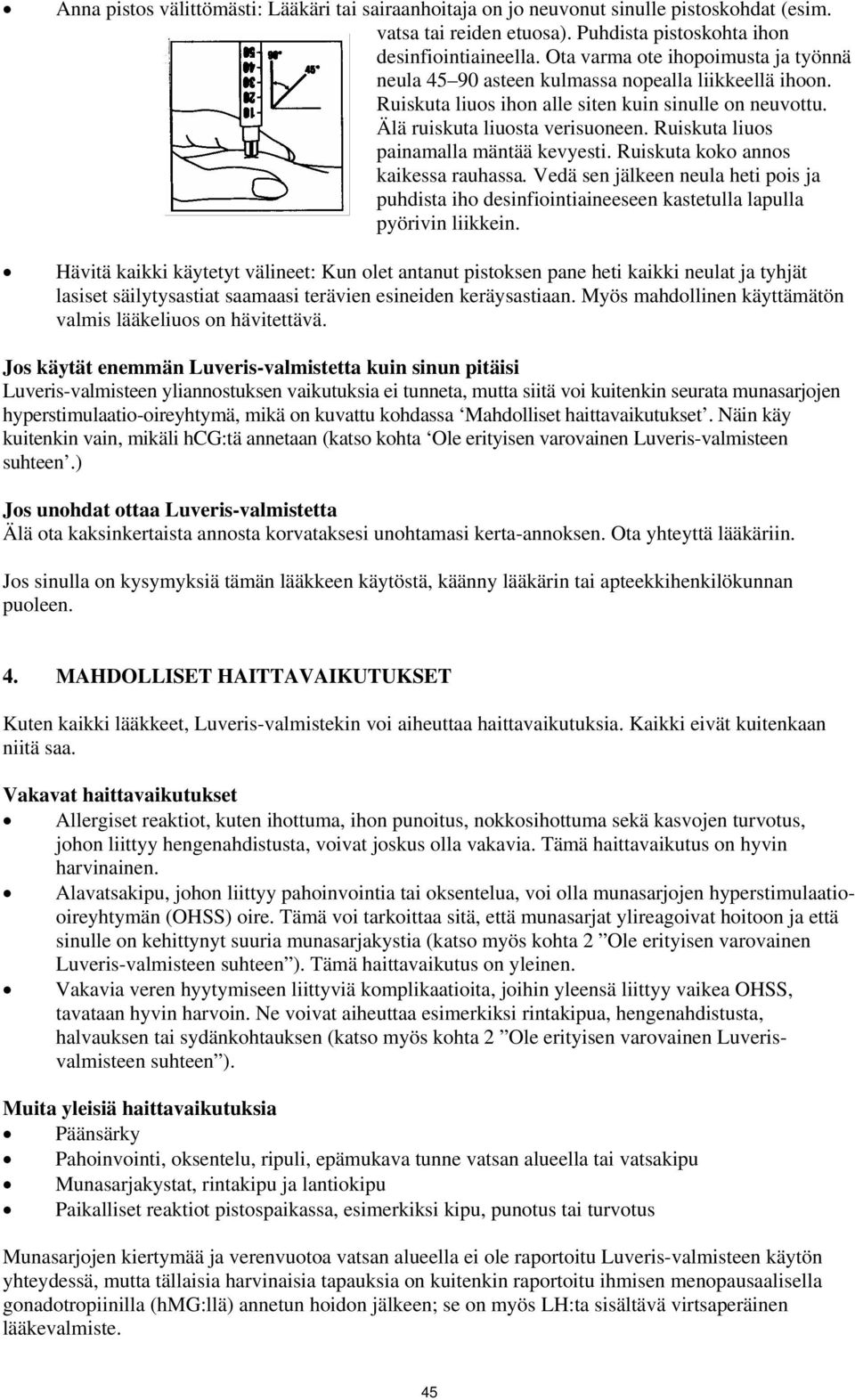 Ruiskuta liuos painamalla mäntää kevyesti. Ruiskuta koko annos kaikessa rauhassa. Vedä sen jälkeen neula heti pois ja puhdista iho desinfiointiaineeseen kastetulla lapulla pyörivin liikkein.