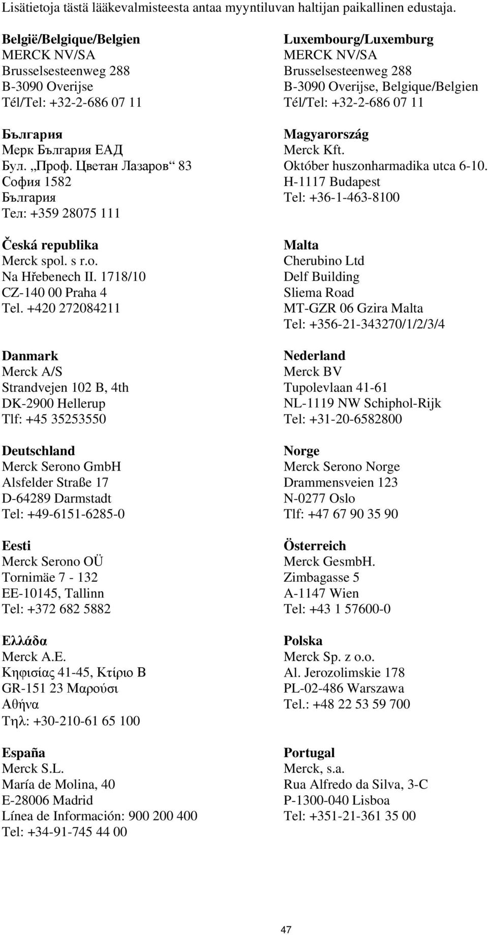 Цветан Лазаров 83 София 1582 България Teл: +359 28075 111 Česká republika Merck spol. s r.o. Na Hřebenech II. 1718/10 CZ-140 00 Praha 4 Tel.