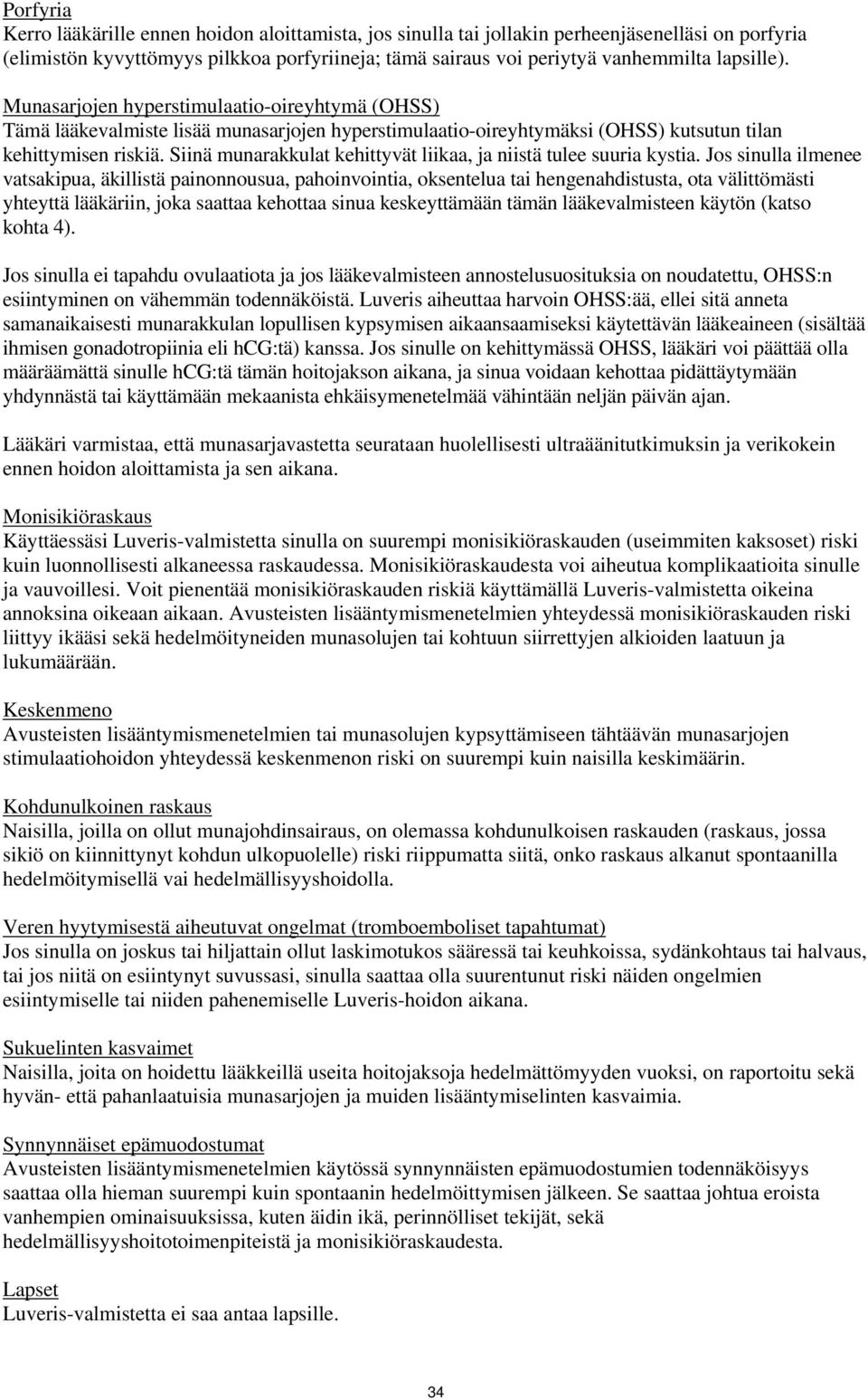 Siinä munarakkulat kehittyvät liikaa, ja niistä tulee suuria kystia.