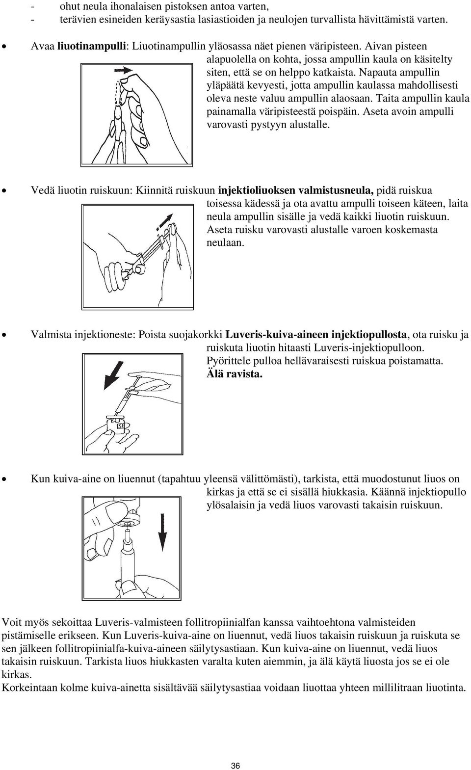 Napauta ampullin yläpäätä kevyesti, jotta ampullin kaulassa mahdollisesti oleva neste valuu ampullin alaosaan. Taita ampullin kaula painamalla väripisteestä poispäin.