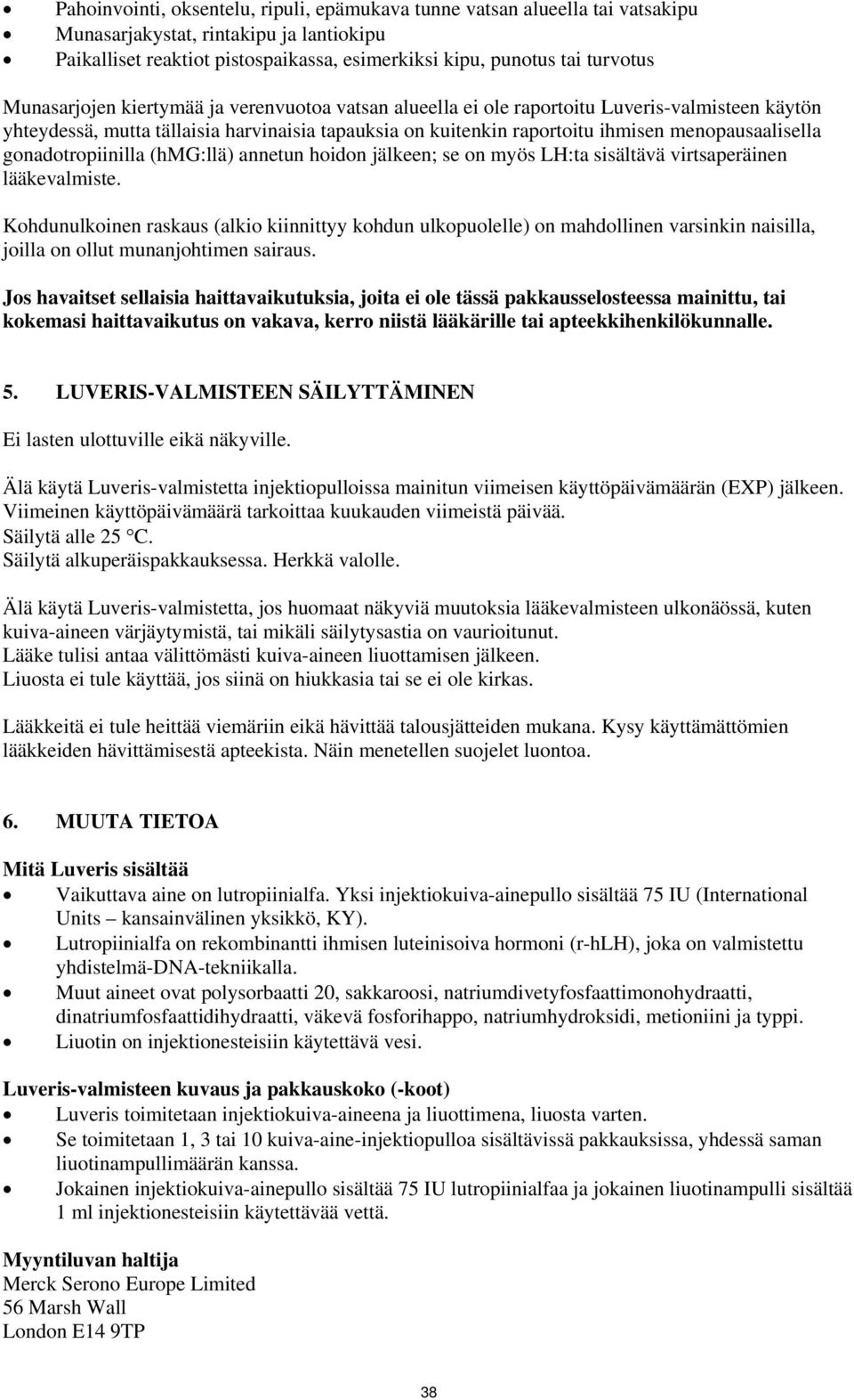 gonadotropiinilla (hmg:llä) annetun hoidon jälkeen; se on myös LH:ta sisältävä virtsaperäinen lääkevalmiste.