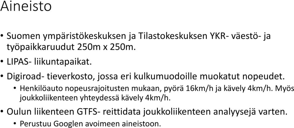 Henkilöauto nopeusrajoitusten mukaan, pyörä 16km/h ja kävely 4km/h.