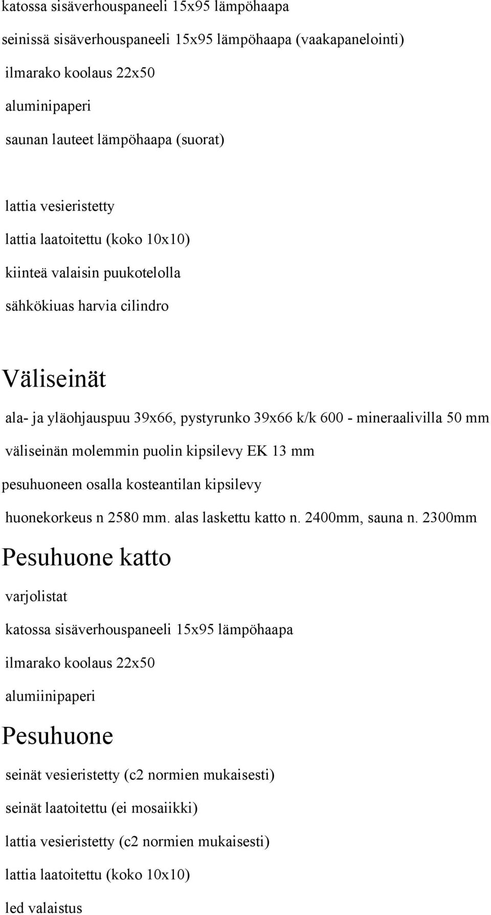 puolin kipsilevy EK 13 mm pesuhuoneen osalla kosteantilan kipsilevy huonekorkeus n 2580 mm. alas laskettu katto n. 2400mm, sauna n.