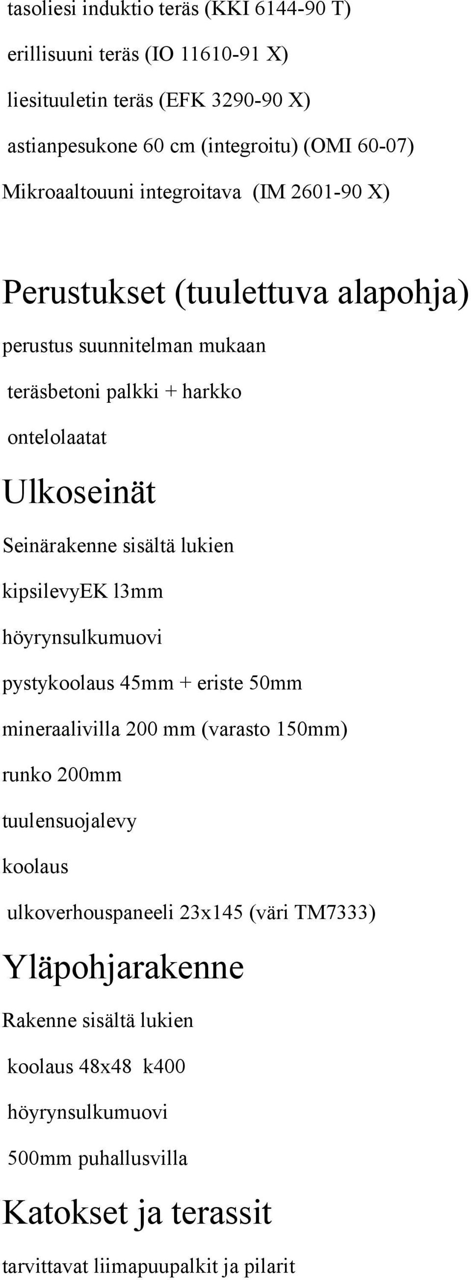 Seinärakenne sisältä lukien kipsilevyek l3mm höyrynsulkumuovi pystykoolaus 45mm + eriste 50mm mineraalivilla 200 mm (varasto 150mm) runko 200mm tuulensuojalevy koolaus