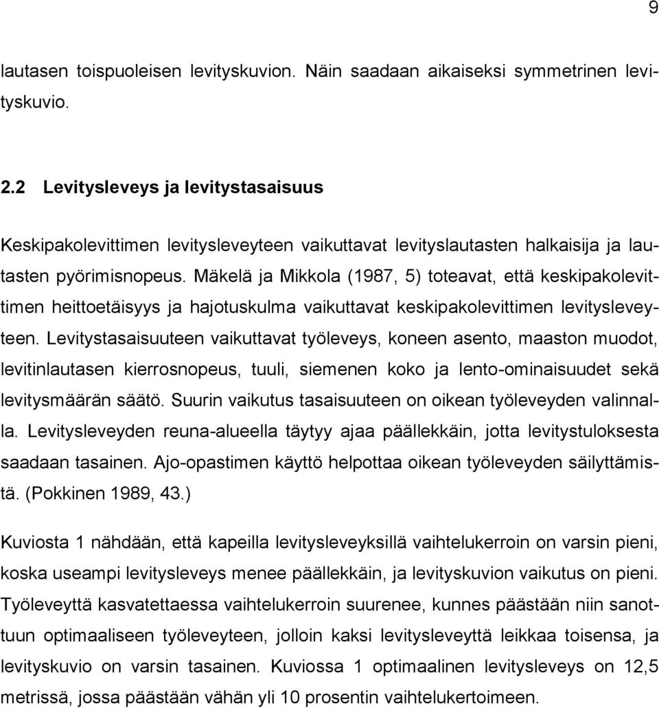 Mäkelä ja Mikkola (1987, 5) toteavat, että keskipakolevittimen heittoetäisyys ja hajotuskulma vaikuttavat keskipakolevittimen levitysleveyteen.