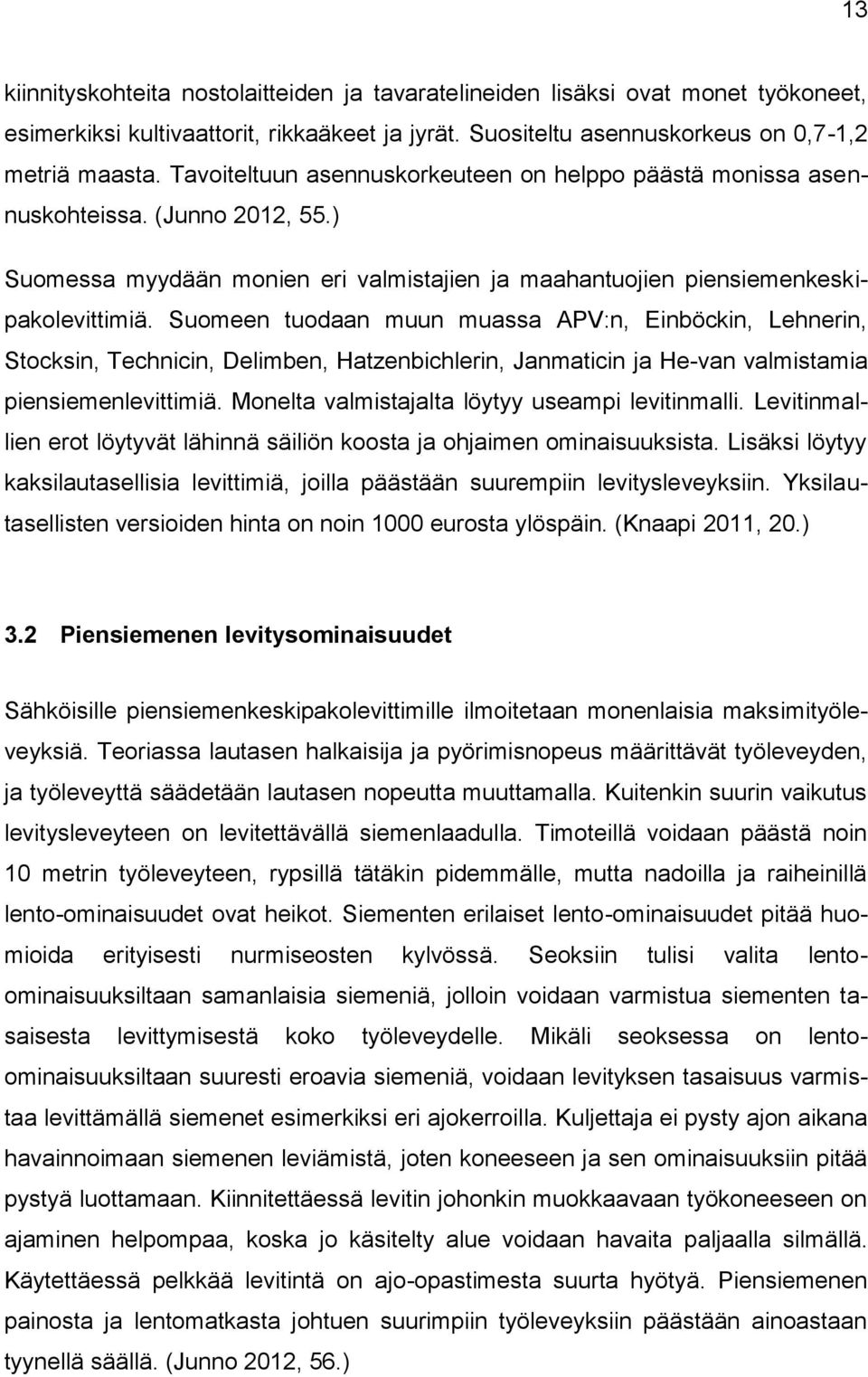 Suomeen tuodaan muun muassa APV:n, Einböckin, Lehnerin, Stocksin, Technicin, Delimben, Hatzenbichlerin, Janmaticin ja He-van valmistamia piensiemenlevittimiä.
