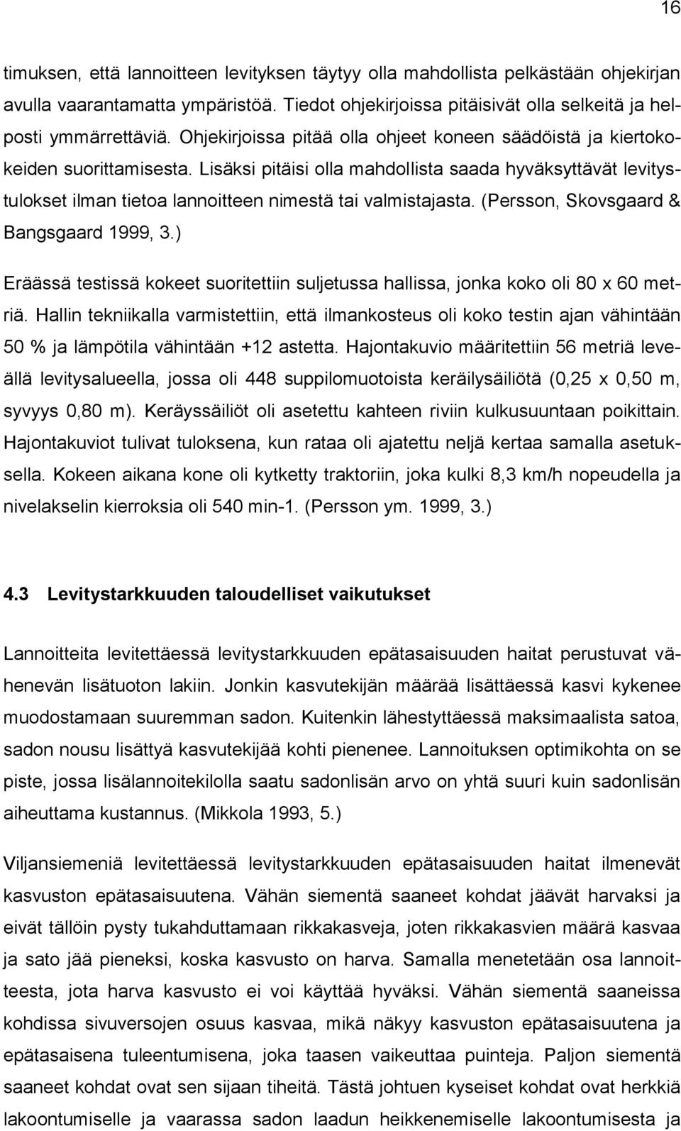 Lisäksi pitäisi olla mahdollista saada hyväksyttävät levitystulokset ilman tietoa lannoitteen nimestä tai valmistajasta. (Persson, Skovsgaard & Bangsgaard 1999, 3.