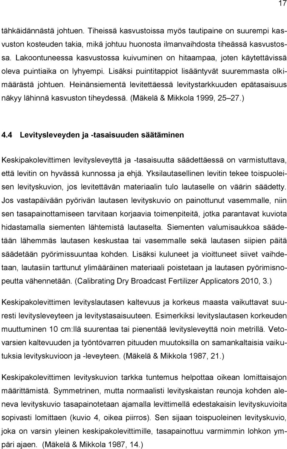 Heinänsiementä levitettäessä levitystarkkuuden epätasaisuus näkyy lähinnä kasvuston tiheydessä. (Mäkelä & Mikkola 1999, 25 27.) 4.