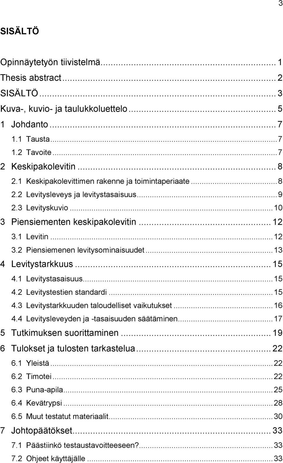 .. 13 4 Levitystarkkuus... 15 4.1 Levitystasaisuus... 15 4.2 Levitystestien standardi... 15 4.3 Levitystarkkuuden taloudelliset vaikutukset... 16 4.4 Levitysleveyden ja -tasaisuuden säätäminen.