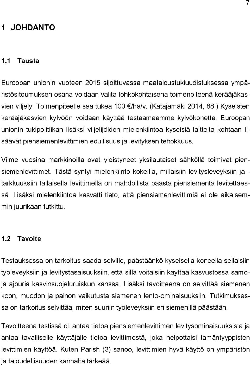 Euroopan unionin tukipolitiikan lisäksi viljelijöiden mielenkiintoa kyseisiä laitteita kohtaan lisäävät piensiemenlevittimien edullisuus ja levityksen tehokkuus.