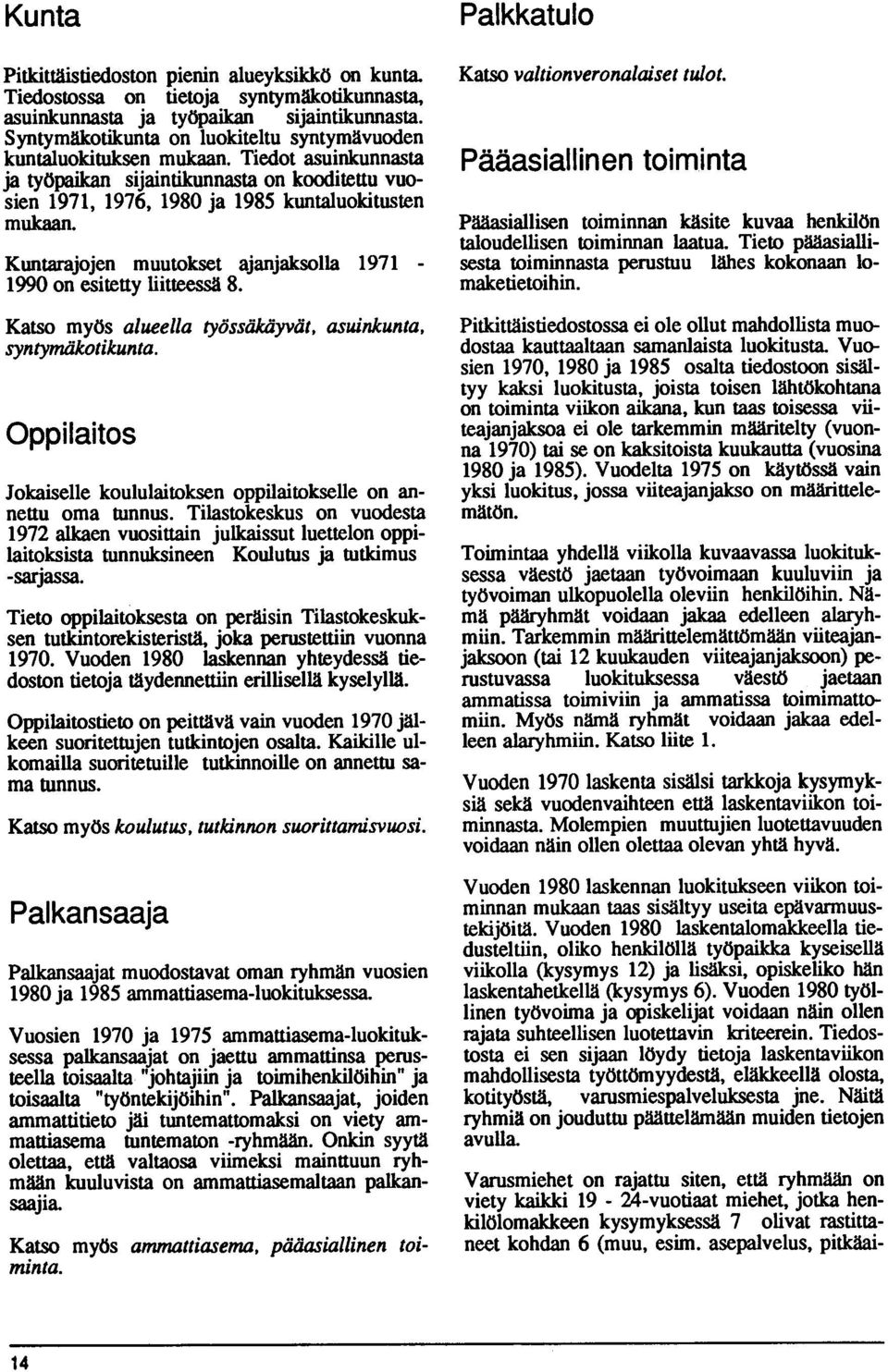 Kuntarajojen muutokset ajanjaksolla 1971-1990 on esitetty liitteessä 8. Katso myös alueella työssäkäyvät, asuinkunta, syntymäkotikunta.
